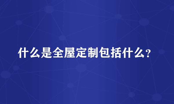 什么是全屋定制包括什么？