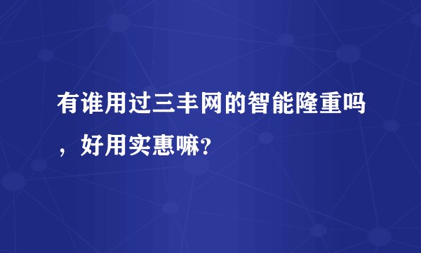 有谁用过三丰网的智能隆重吗，好用实惠嘛？