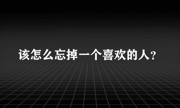 该怎么忘掉一个喜欢的人?