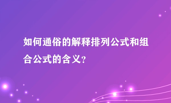 如何通俗的解释排列公式和组合公式的含义?