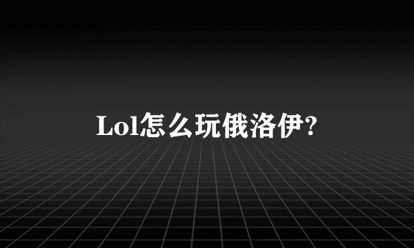 Lol怎么玩俄洛伊?
