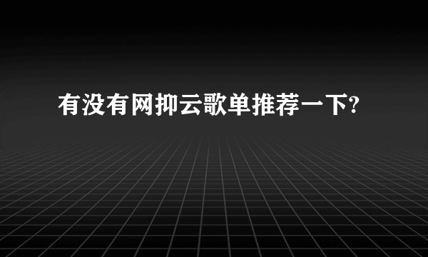 有没有网抑云歌单推荐一下?