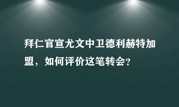 拜仁官宣尤文中卫德利赫特加盟，如何评价这笔转会？