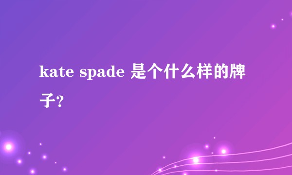 kate spade 是个什么样的牌子？