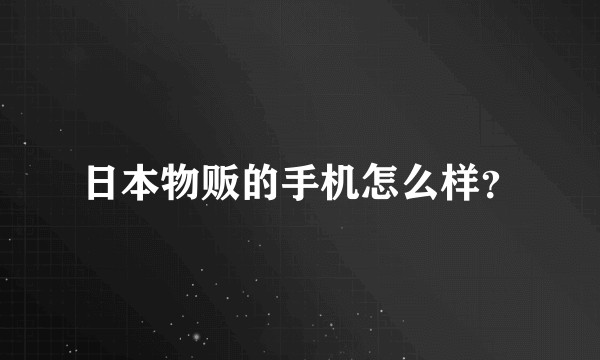 日本物贩的手机怎么样？