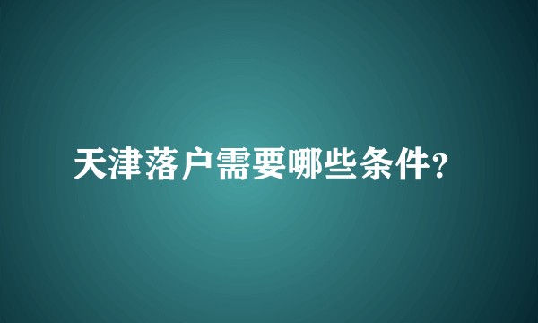 天津落户需要哪些条件？