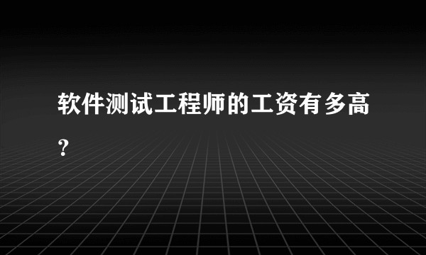 软件测试工程师的工资有多高？