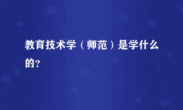 教育技术学（师范）是学什么的？