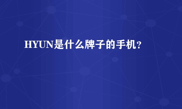 HYUN是什么牌子的手机？