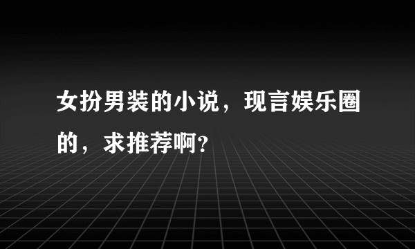 女扮男装的小说,现言娱乐圈的,求推荐啊?