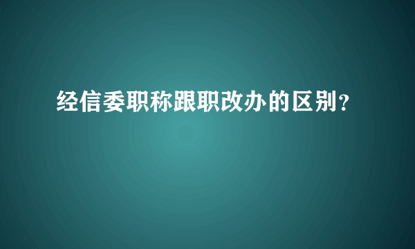 经信委职称跟职改办的区别？