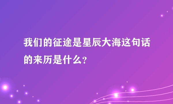 我们的征途是星辰大海这句话的来历是什么？