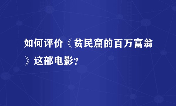 如何评价《贫民窟的百万富翁》这部电影？