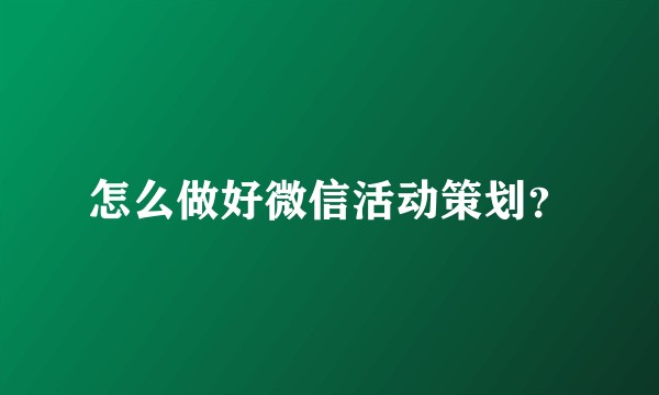 怎么做好微信活动策划？