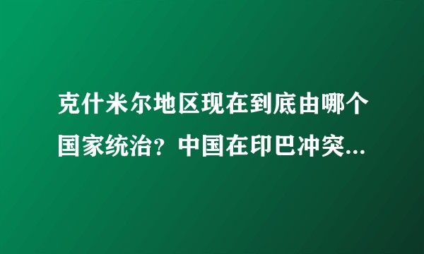 克什米尔地区现在到底由哪个国家统治？中国在印巴冲突中扮演了什么角色？有没有被中国实际控制的地方？