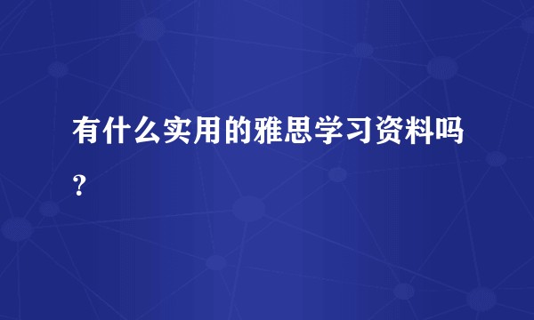 有什么实用的雅思学习资料吗？