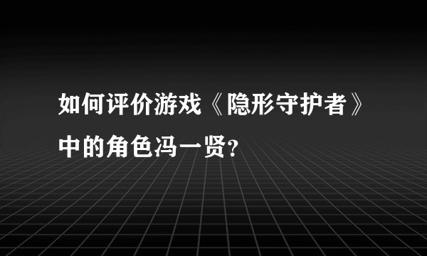 如何评价游戏《隐形守护者》中的角色冯一贤？