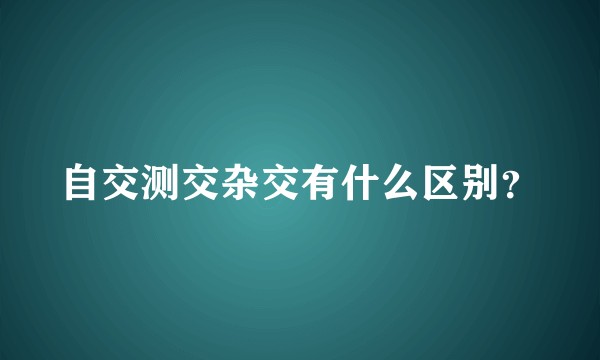 自交测交杂交有什么区别？