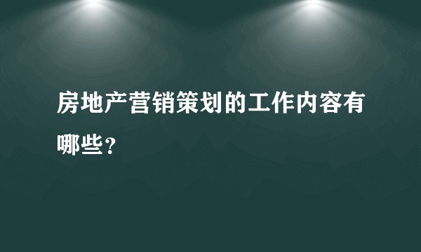 房地产营销策划的工作内容有哪些？