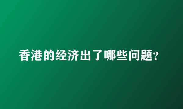 香港的经济出了哪些问题？