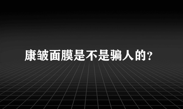 康皱面膜是不是骗人的？