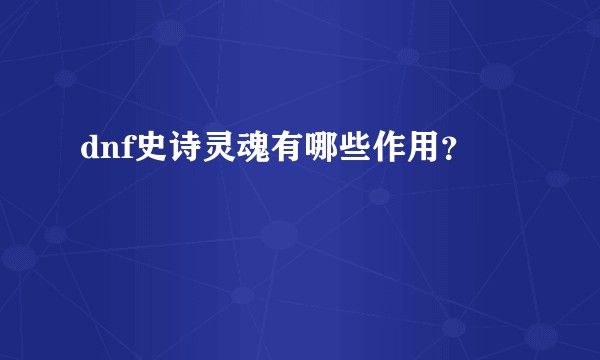 dnf史诗灵魂有哪些作用？