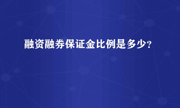 融资融券保证金比例是多少？