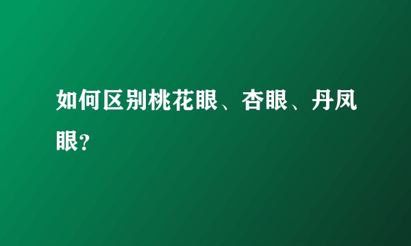 如何区别桃花眼、杏眼、丹凤眼？