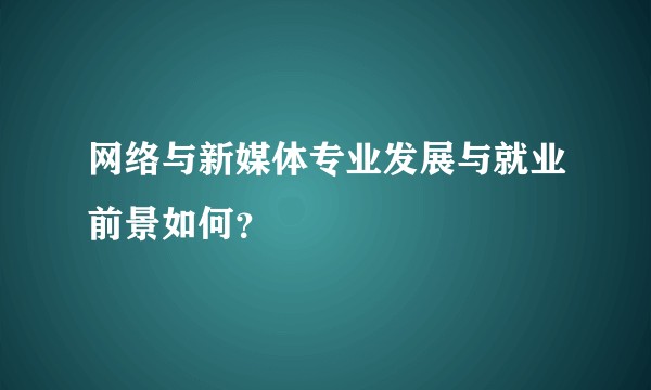 网络与新媒体专业发展与就业前景如何?