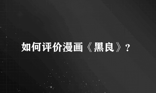 如何评价漫画《黑良》？