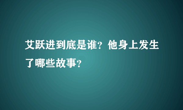艾跃进到底是谁?他身上发生了哪些故事?