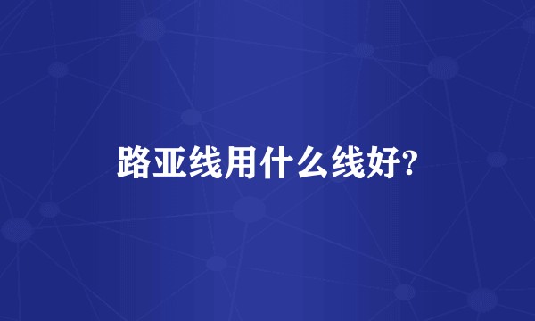 路亚线用什么线好?