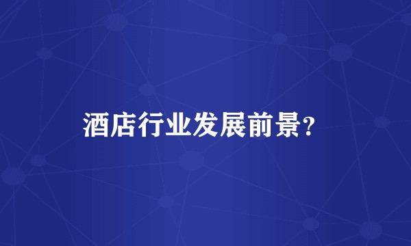 酒店行业发展前景?