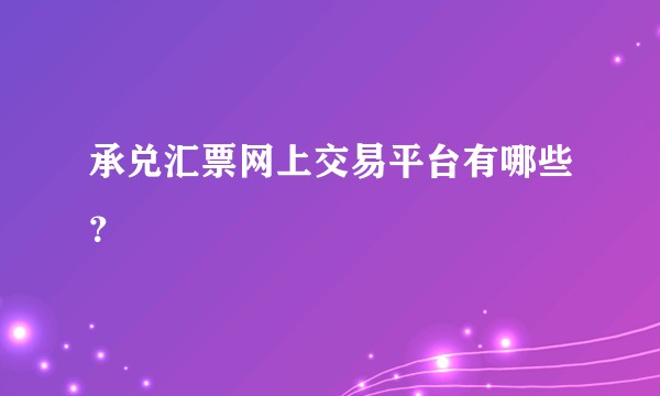 承兑汇票网上交易平台有哪些?