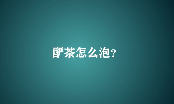 酽茶怎么泡?