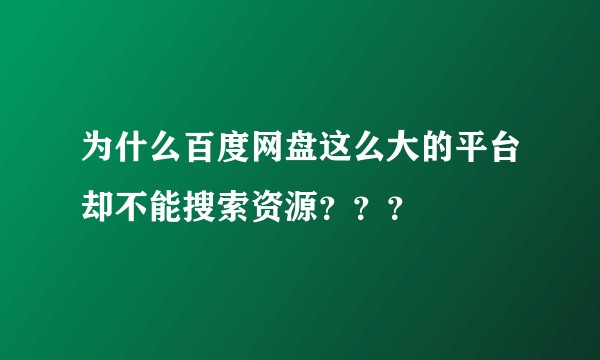 为什么百度网盘这么大的平台却不能搜索资源？？？