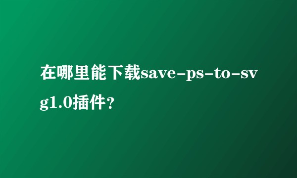 在哪里能下载save-ps-to-svg1.0插件？