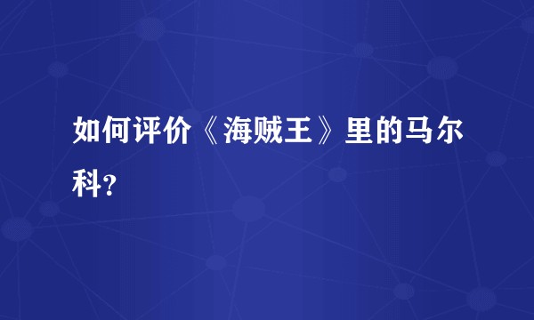 如何评价《海贼王》里的马尔科？