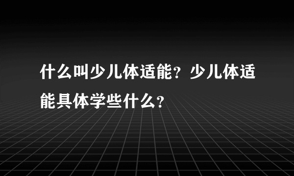 什么叫少儿体适能？少儿体适能具体学些什么？