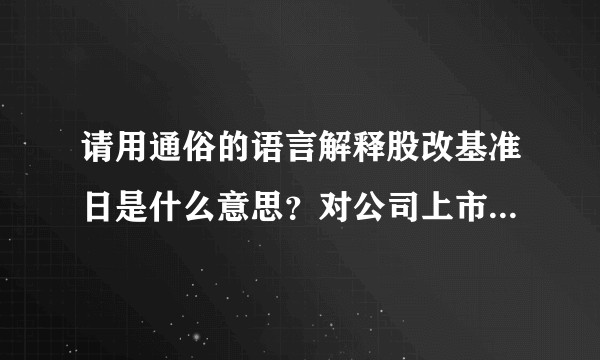 请用通俗的语言解释股改基准日是什么意思?对公司上市有什么影响。