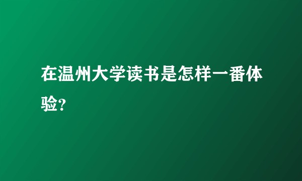 在温州大学读书是怎样一番体验？