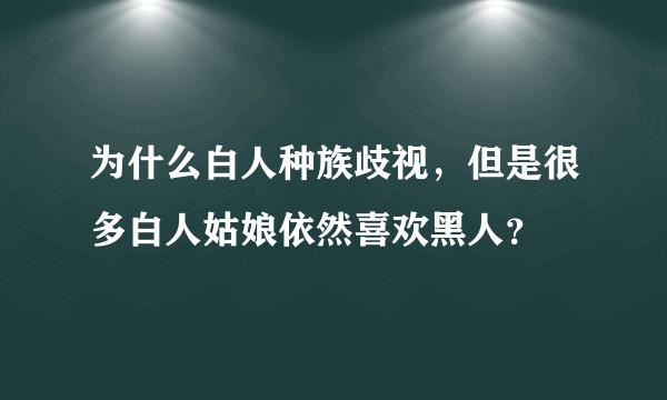 为什么白人种族歧视，但是很多白人姑娘依然喜欢黑人？