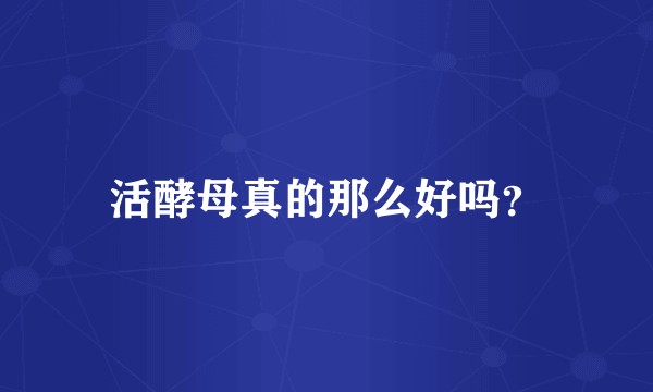 活酵母真的那么好吗？