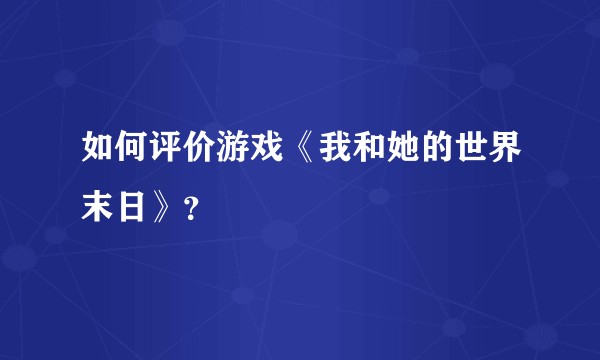 如何评价游戏《我和她的世界末日》?