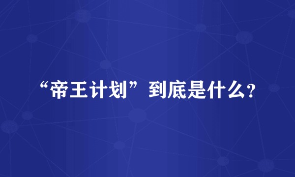 “帝王计划”到底是什么？
