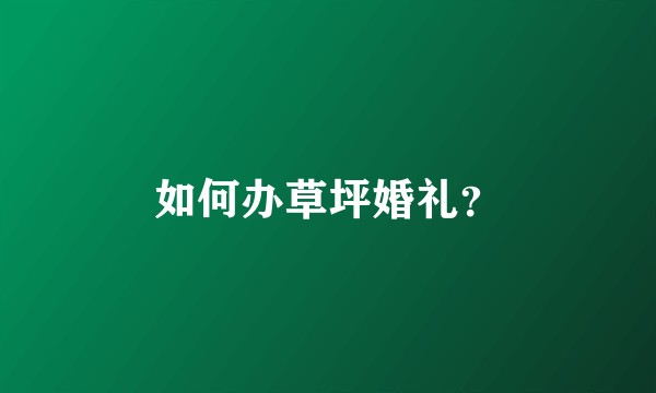 如何办草坪婚礼？
