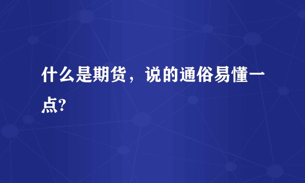 什么是期货,说的通俗易懂一点?