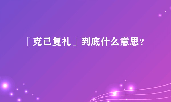 「克己复礼」到底什么意思？