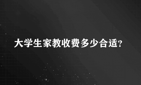 大学生家教收费多少合适？