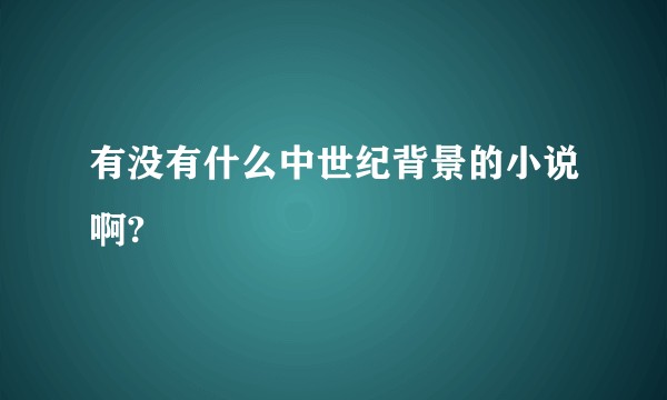 有没有什么中世纪背景的小说啊?